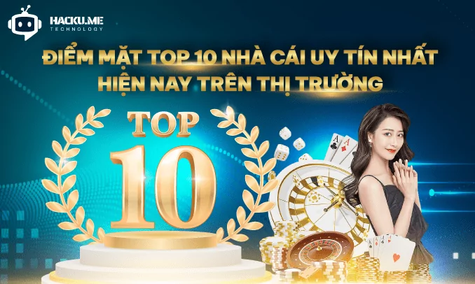 Điểm mặt top 10 nhà cái uy tín nhất hiện nay trên thị trường