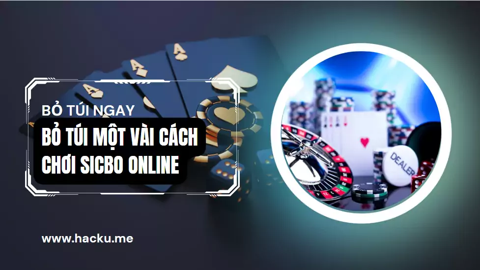 Bỏ túi một vài cách Chơi Sicbo online